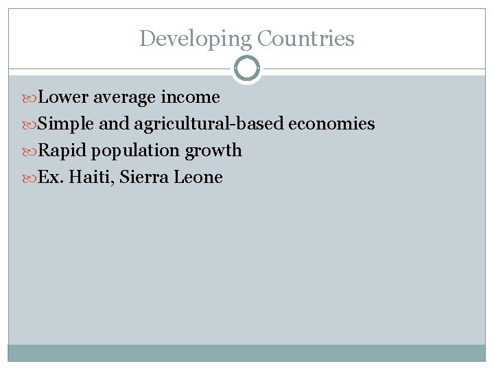 Developing Countries Lower average income Simple and agricultural-based economies Rapid population growth Ex. Haiti,