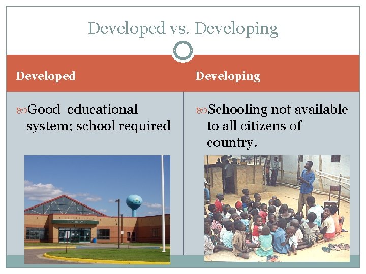 Developed vs. Developing Developed Developing Good educational Schooling not available system; school required to