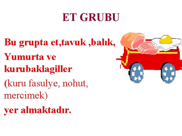 ET GRUBU Bu grupta et, tavuk , balık, Yumurta ve kurubaklagiller (kuru fasulye, nohut,