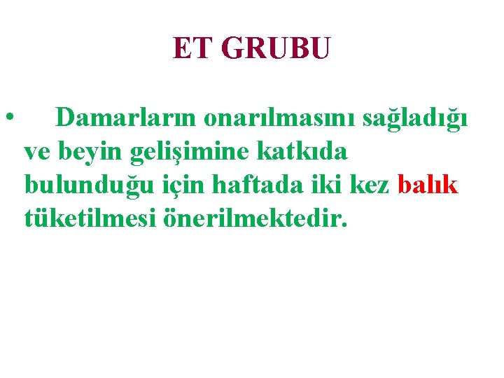 ET GRUBU • Damarların onarılmasını sağladığı ve beyin gelişimine katkıda bulunduğu için haftada iki