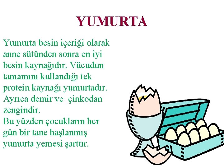 YUMURTA Yumurta besin içeriği olarak anne sütünden sonra en iyi besin kaynağıdır. Vücudun tamamını