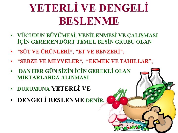 YETERLİ VE DENGELİ BESLENME • VÜCUDUN BÜYÜMESİ, YENİLENMESİ VE ÇALIŞMASI İÇİN GEREKEN DÖRT TEMEL