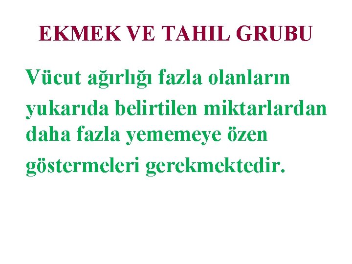 EKMEK VE TAHIL GRUBU Vücut ağırlığı fazla olanların yukarıda belirtilen miktarlardan daha fazla yememeye