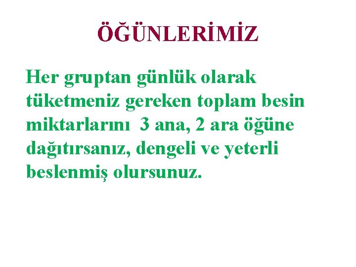 ÖĞÜNLERİMİZ Her gruptan günlük olarak tüketmeniz gereken toplam besin miktarlarını 3 ana, 2 ara