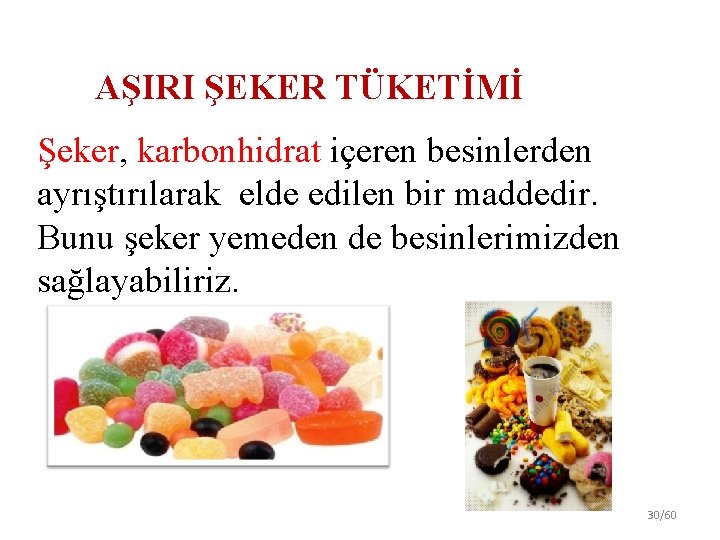 AŞIRI ŞEKER TÜKETİMİ Şeker, karbonhidrat içeren besinlerden ayrıştırılarak elde edilen bir maddedir. Bunu şeker