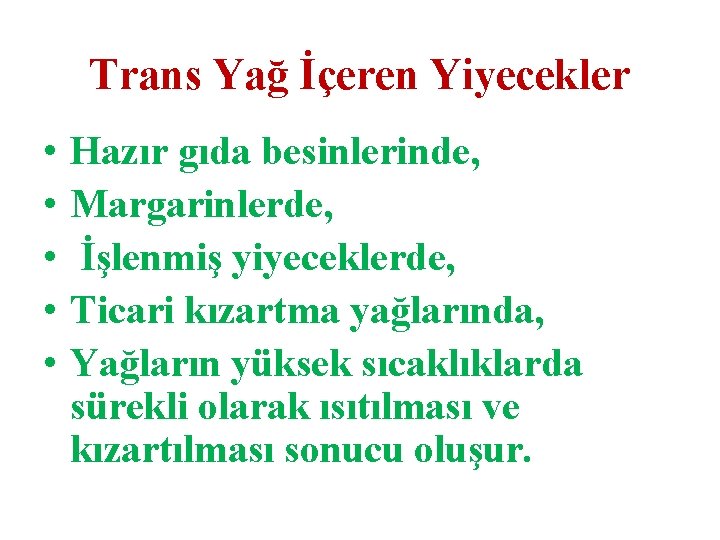 Trans Yağ İçeren Yiyecekler • • • Hazır gıda besinlerinde, Margarinlerde, İşlenmiş yiyeceklerde, Ticari