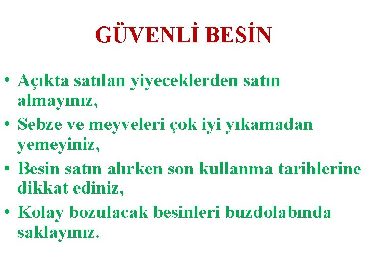 GÜVENLİ BESİN • Açıkta satılan yiyeceklerden satın almayınız, • Sebze ve meyveleri çok iyi