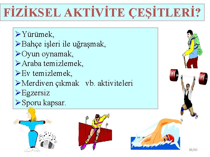 FİZİKSEL AKTİVİTE ÇEŞİTLERİ? ØYürümek, ØBahçe işleri ile uğraşmak, ØOyun oynamak, ØAraba temizlemek, ØEv temizlemek,