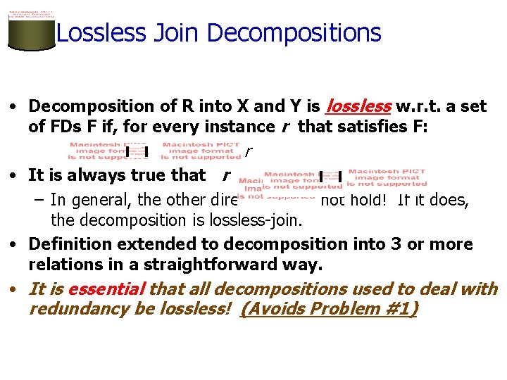 Lossless Join Decompositions • Decomposition of R into X and Y is lossless w.