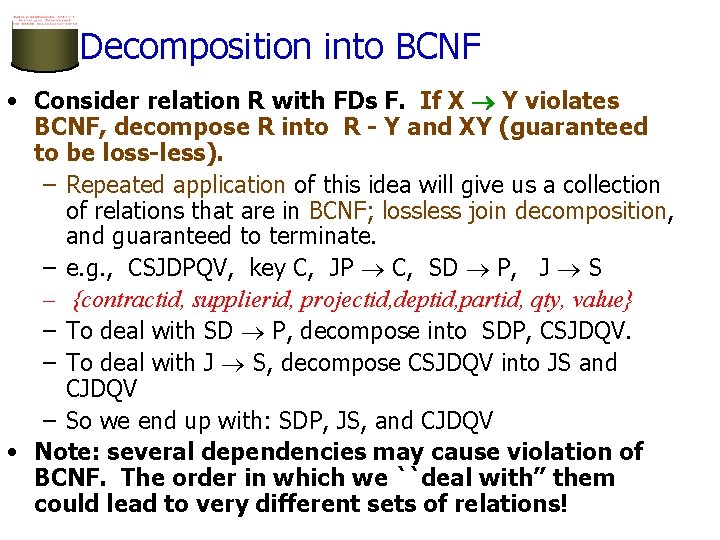 Decomposition into BCNF • Consider relation R with FDs F. If X Y violates