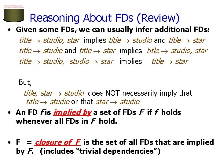 Reasoning About FDs (Review) • Given some FDs, we can usually infer additional FDs: