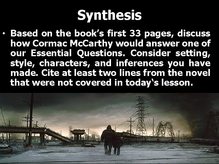 Synthesis • Based on the book’s first 33 pages, discuss how Cormac Mc. Carthy