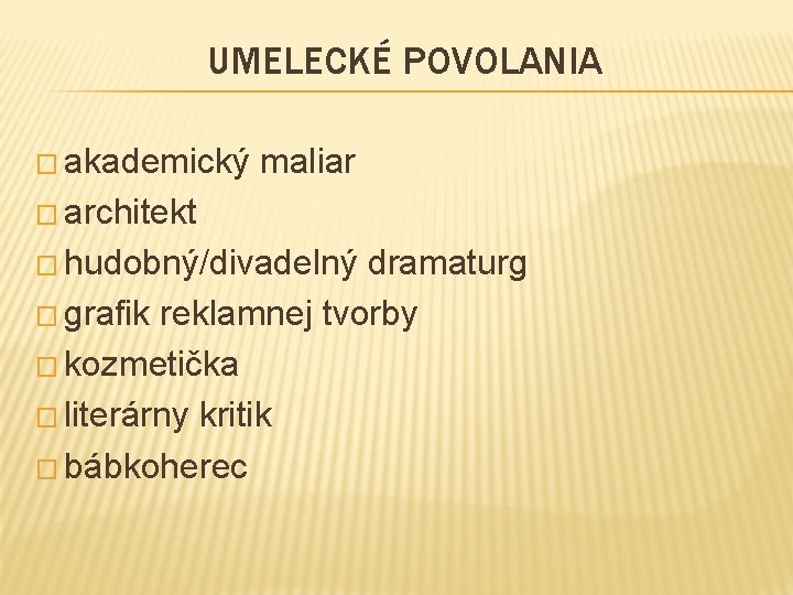 UMELECKÉ POVOLANIA � akademický maliar � architekt � hudobný/divadelný dramaturg � grafik reklamnej tvorby