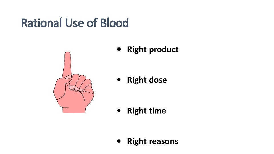 Rational Use of Blood • Right product • Right dose • Right time •