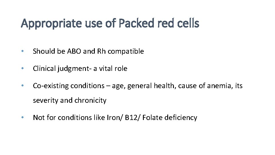 Appropriate use of Packed red cells • Should be ABO and Rh compatible •