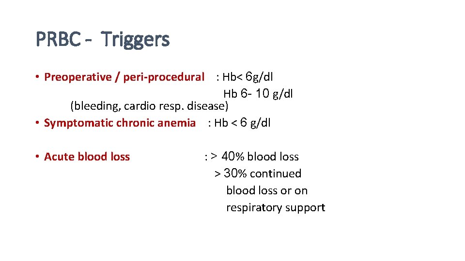 PRBC - Triggers • Preoperative / peri-procedural : Hb< 6 g/dl Hb 6 -