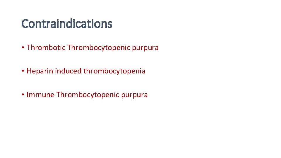 Contraindications • Thrombotic Thrombocytopenic purpura • Heparin induced thrombocytopenia • Immune Thrombocytopenic purpura 