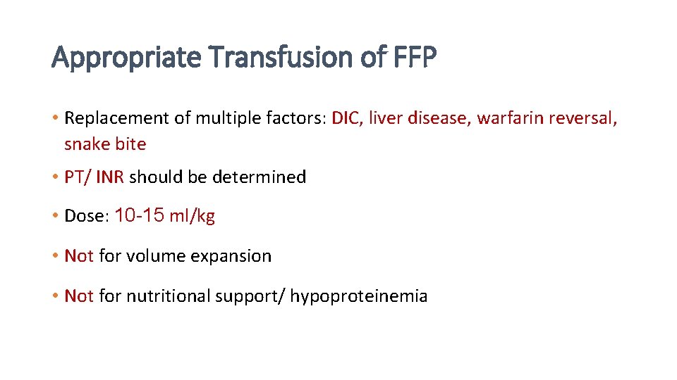 Appropriate Transfusion of FFP • Replacement of multiple factors: DIC, liver disease, warfarin reversal,