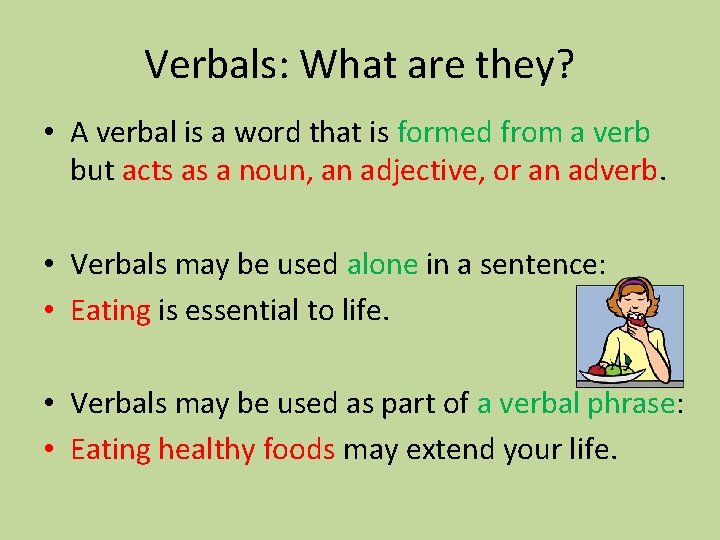 Verbals: What are they? • A verbal is a word that is formed from