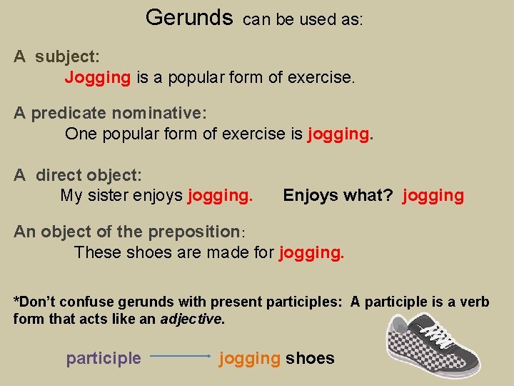 Gerunds can be used as: A subject: Jogging is a popular form of exercise.