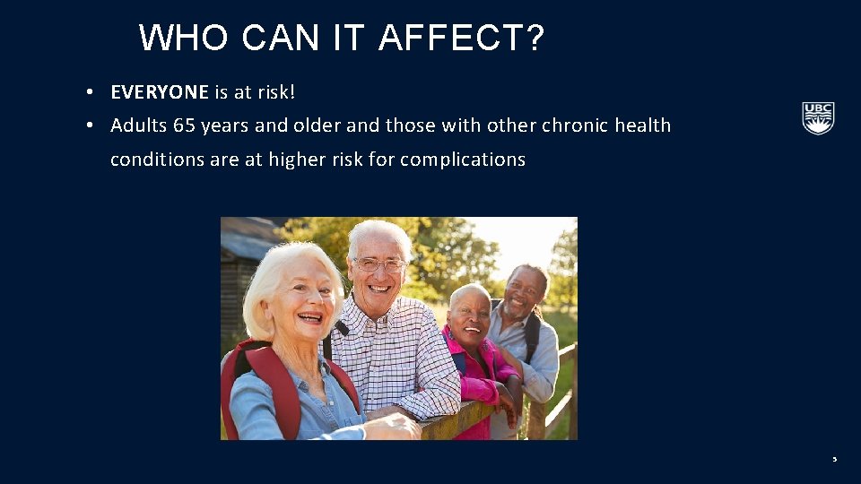 WHO CAN IT AFFECT? • EVERYONE is at risk! • Adults 65 years and