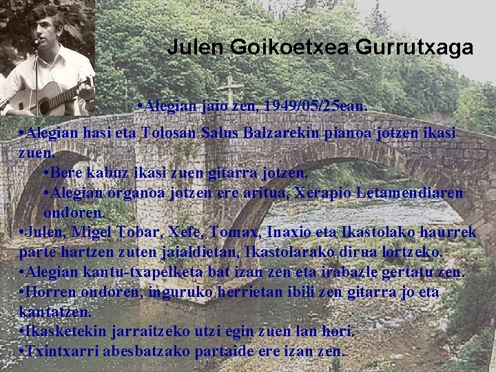 Julen Goikoetxea Gurrutxaga • Alegian jaio zen, 1949/05/25 ean. • Alegian hasi eta Tolosan