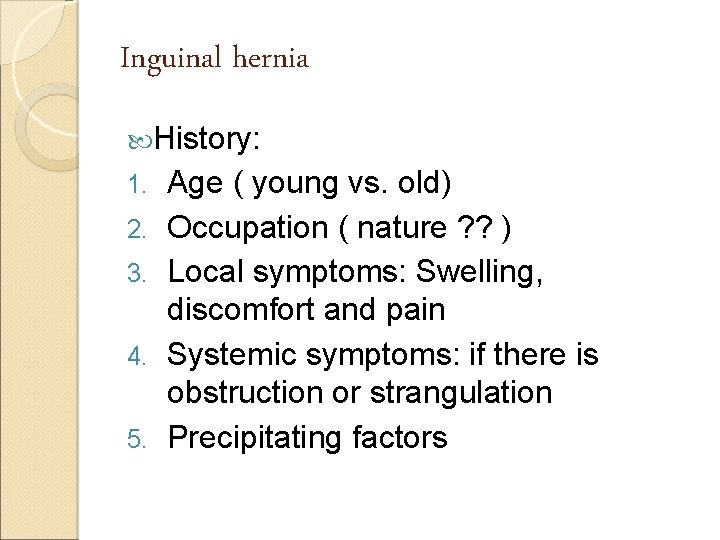 Inguinal hernia History: 1. 2. 3. 4. 5. Age ( young vs. old) Occupation