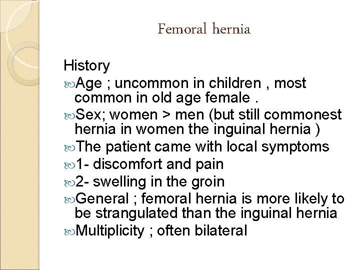 Femoral hernia History Age ; uncommon in children , most common in old age