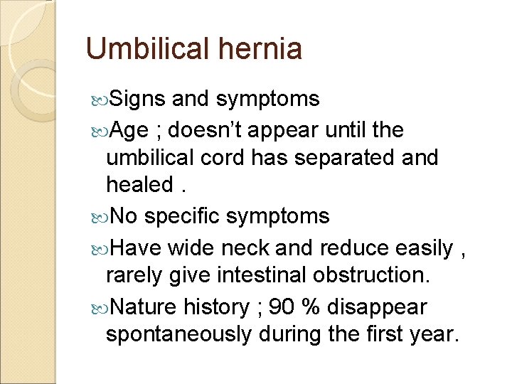 Umbilical hernia Signs and symptoms Age ; doesn’t appear until the umbilical cord has