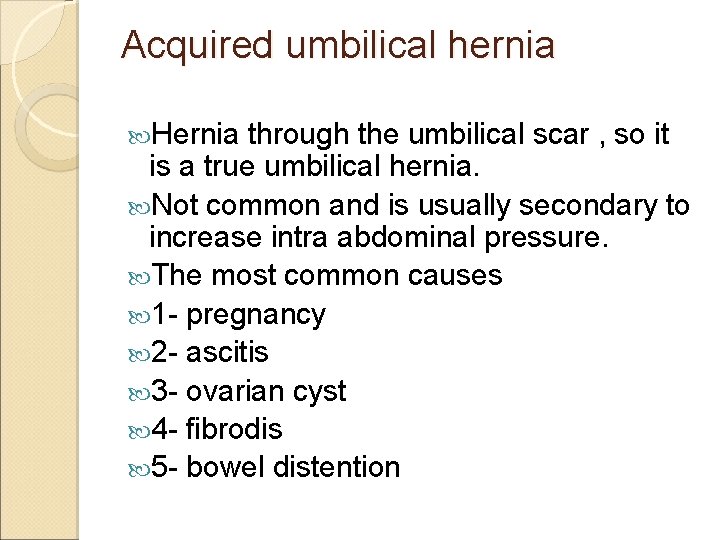 Acquired umbilical hernia Hernia through the umbilical scar , so it is a true