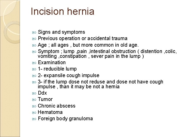 Incision hernia Signs and symptoms Previous operation or accidental trauma Age ; all ages