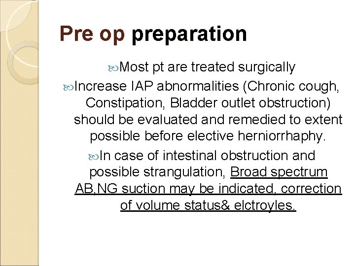 Pre op preparation Most pt are treated surgically Increase IAP abnormalities (Chronic cough, Constipation,