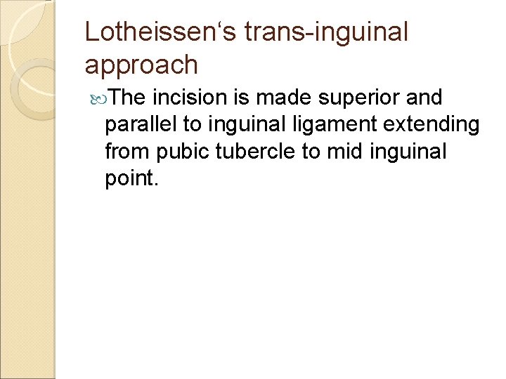 Lotheissen‘s trans-inguinal approach The incision is made superior and parallel to inguinal ligament extending