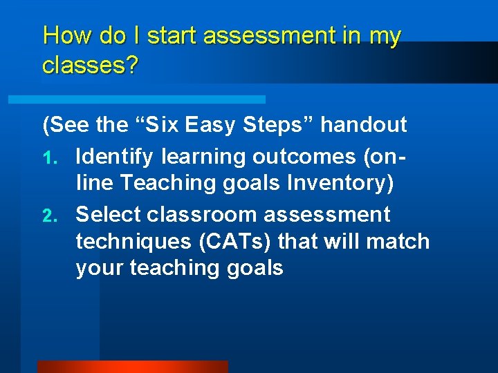 How do I start assessment in my classes? (See the “Six Easy Steps” handout