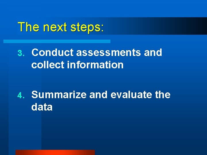 The next steps: 3. Conduct assessments and collect information 4. Summarize and evaluate the
