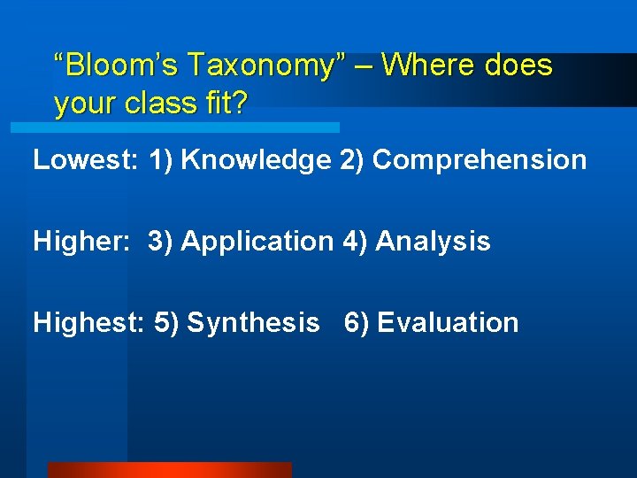 “Bloom’s Taxonomy” – Where does your class fit? Lowest: 1) Knowledge 2) Comprehension Higher: