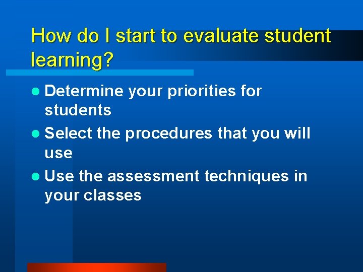 How do I start to evaluate student learning? l Determine your priorities for students