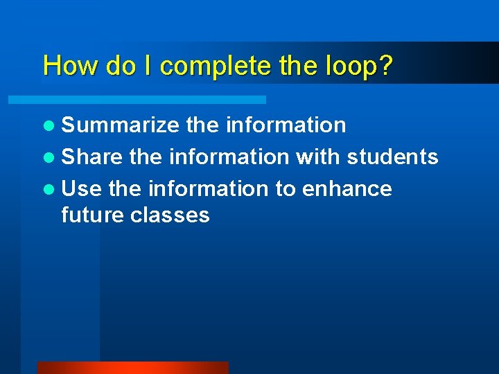 How do I complete the loop? l Summarize the information l Share the information