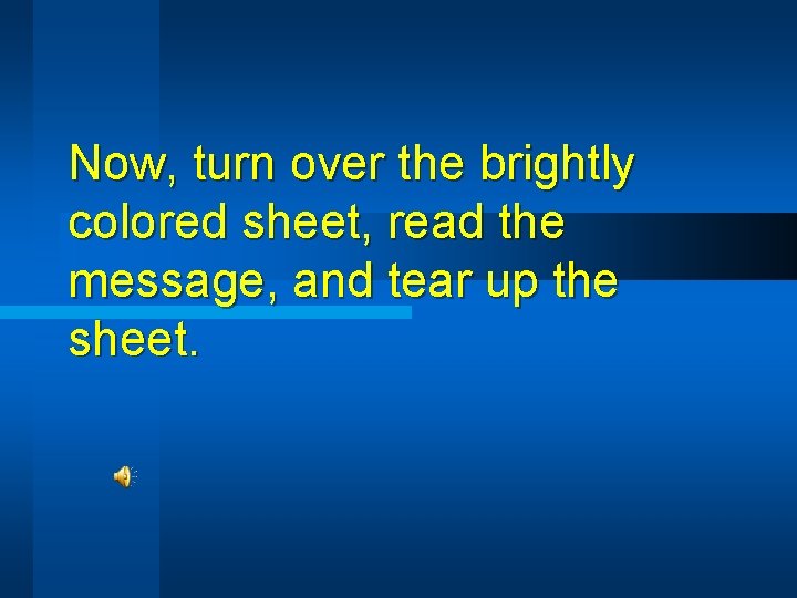 Now, turn over the brightly colored sheet, read the message, and tear up the