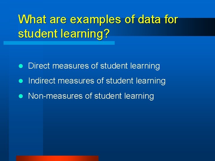 What are examples of data for student learning? l Direct measures of student learning