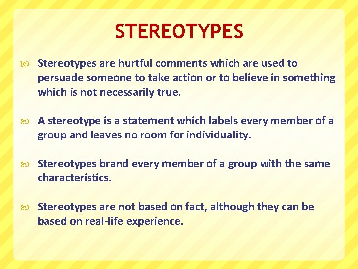 STEREOTYPES Stereotypes are hurtful comments which are used to persuade someone to take action