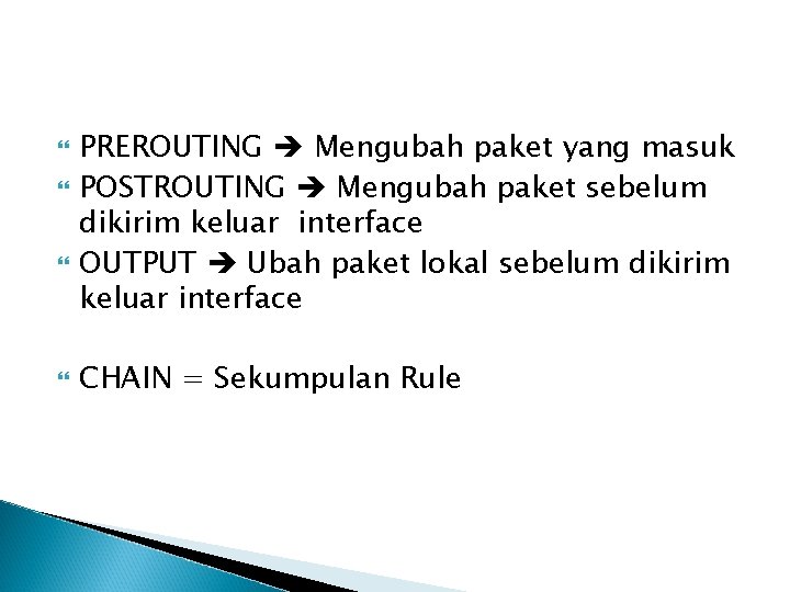  PREROUTING Mengubah paket yang masuk POSTROUTING Mengubah paket sebelum dikirim keluar interface OUTPUT