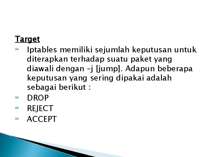 Target Iptables memiliki sejumlah keputusan untuk diterapkan terhadap suatu paket yang diawali dengan –j