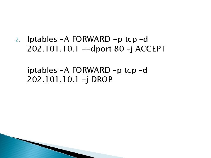 2. Iptables –A FORWARD -p tcp –d 202. 101. 10. 1 –-dport 80 –j