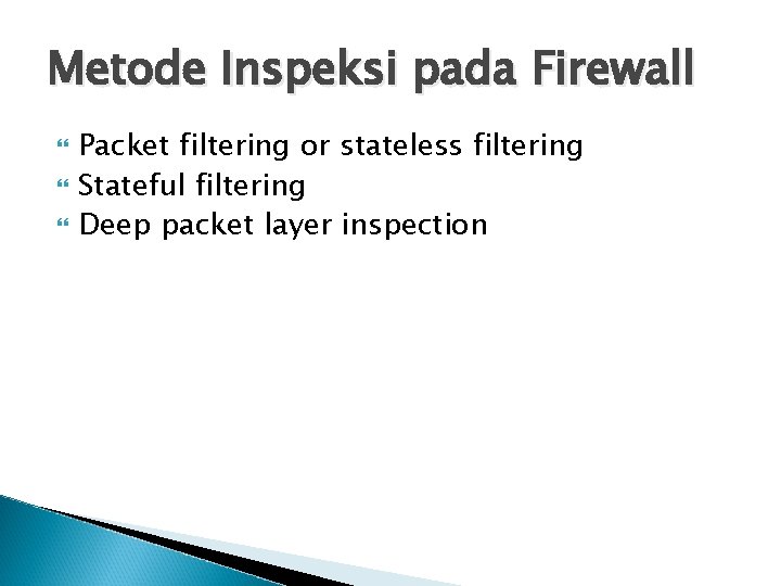 Metode Inspeksi pada Firewall Packet filtering or stateless filtering Stateful filtering Deep packet layer