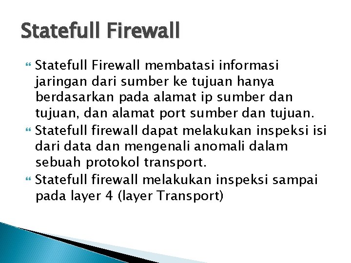 Statefull Firewall Statefull Firewall membatasi informasi jaringan dari sumber ke tujuan hanya berdasarkan pada