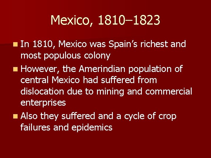 Mexico, 1810– 1823 n In 1810, Mexico was Spain’s richest and most populous colony
