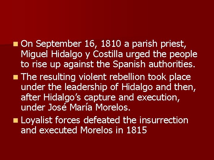 n On September 16, 1810 a parish priest, Miguel Hidalgo y Costilla urged the