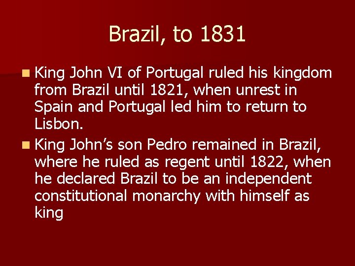 Brazil, to 1831 n King John VI of Portugal ruled his kingdom from Brazil