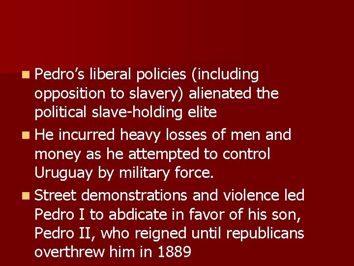 n Pedro’s liberal policies (including opposition to slavery) alienated the political slave-holding elite n
